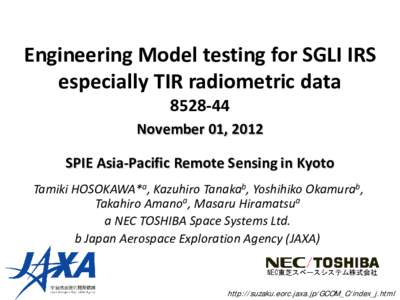 Engineering Model testing for SGLI IRS especially TIR radiometric data[removed]November 01, 2012 SPIE Asia-Pacific Remote Sensing in Kyoto