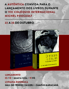 A AUTÊNTICA CONVIDA PARA O L ANÇAMENTO DOS LIVROS DURANTE O VIII COLÓ QUIO INTERNACIONAL MICHEL FOUCAULT 22 A 25 DE OUTUBRO