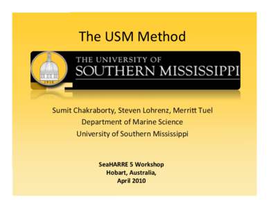 The	
  USM	
  Method  Sumit	
  Chakraborty,	
  Steven	
  Lohrenz,	
  Merri9	
  Tuel Department	
  of	
  Marine	
  Science University	
  of	
  Southern	
  Mississippi