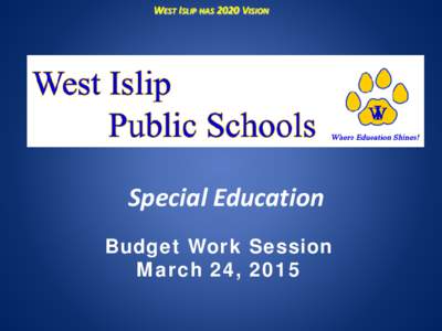 WEST ISLIP HAS 2020 VISION  Special Education Budget Work Session March 24, 2015