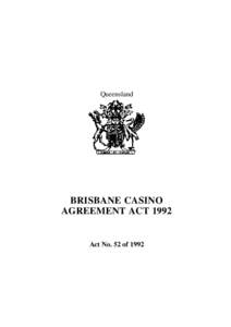 Queensland  BRISBANE CASINO AGREEMENT ACT[removed]Act No. 52 of 1992