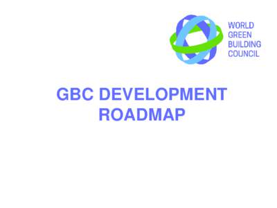 GBC DEVELOPMENT ROADMAP Buildings are part of the solution… We have the power to change the way buildings and communities are designed, built and operated so that they can: