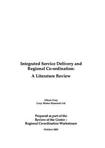Integrated Service Delivery and Regional Co-ordination: A Literature Review Alison Gray Gray Matter Research Ltd