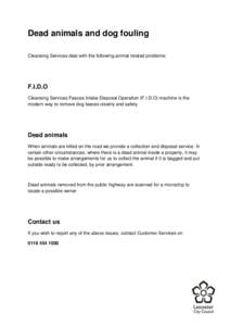 Dead animals and dog fouling Cleansing Services deal with the following animal related problems: F.I.D.O Cleansing Services Faeces Intake Disposal Operation (F.I.D.O) machine is the modern way to remove dog faeces cleanl