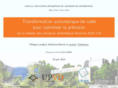 RAIM 2012: RENCONTRES ARITHMÉTIQUE DE L’INFORMATIQUE MATHÉMATIQUE Dijon, France, 21 juin 2012 Transformation automatique de code pour optimiser la précision (et la vitesse) des calculs en arithmétique flottante IEE