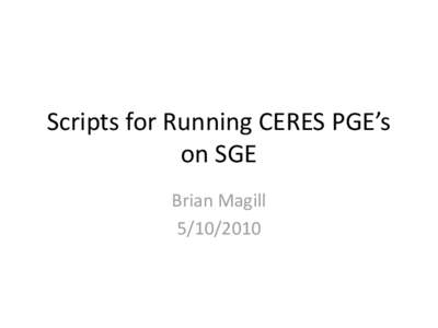 Scripts for Running CERES PGE’s on SGE Brian Magill  Introduction