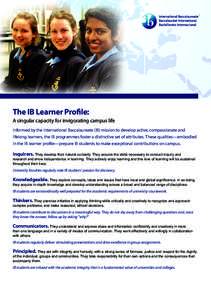 The IB Learner Profile: A singular capacity for invigorating campus life Informed by the International Baccalaureate (IB) mission to develop active, compassionate and lifelong learners, the IB programmes foster a distinc