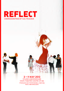 REFLECT CHOREOGRAPHED BY SUE PEACOCK 3 — 11 MAY 2013 STUDIO UNDERGROUND STATE THEATRE CENTRE OF WA