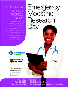 EMERGENCY MEDICINE RESEARCH DAY - APRIL 30th, 2015 Health Sciences Centre, University of Calgary There is no charge for attending this event. For planning purposes, we request advance registration. Receipt of your compl