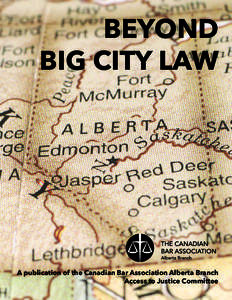 BEYOND BIG CITY LAW A publication of the Canadian Bar Association Alberta Branch Access to Justice Committee