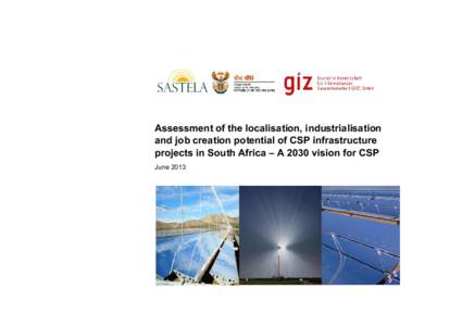 Assessment of the localisation, industrialisation and job creation potential of CSP infrastructure projects in South Africa – A 2030 vision for CSP June 2013  Commissioned by: