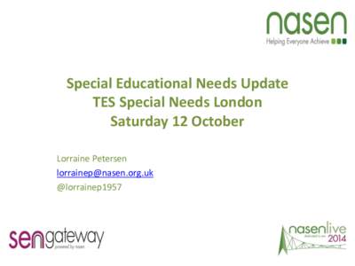 Special Educational Needs Update TES Special Needs London Saturday 12 October Lorraine Petersen [removed] @lorrainep1957
