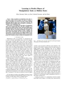 Learning to Predict Phases of Manipulation Tasks as Hidden States Oliver Kroemer, Herke van Hoof, Gerhard Neumann, and Jan Peters Abstract— Phase transitions in manipulation tasks often occur when contacts between obje