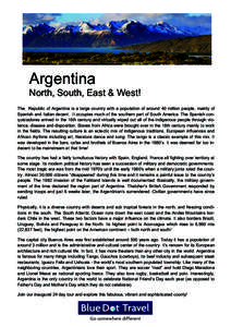 Argentina North, South, East & West! The Republic of Argentina is a large country with a population of around 40 million people, mainly of Spanish and Italian decent. It occupies much of the southern part of South Americ