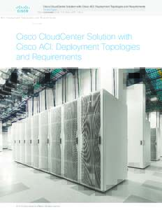 Cisco CloudCenter Solution with Cisco ACI: Deployment Topologies and Requirements White Paper Cisco Public Cisco CloudCenter Solution with Cisco ACI: Deployment Topologies