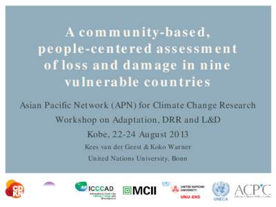 A community-based, people-centered assessment of loss and damage in nine vulnerable countries Asian Pacific Network (APN) for Climate Change Research Workshop on Adaptation, DRR and L&D