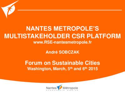NANTES METROPOLE’S MULTISTAKEHOLDER CSR PLATFORM www.RSE-nantesmetropole.fr André SOBCZAK  Forum on Sustainable Cities