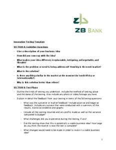 Innovation Testing Template SECTION A: Guideline Questions • Give a description of your business idea • How did you come up with the idea? • What makes your idea different, irreplaceable, intriguing, unforgettable,