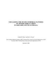 VISUALISING THE SPATIO-TEMPORAL PATTERNS OF MOTOR VEHICLE THEFT IN ADELAIDE, SOUTH AUSTRALIA Leakha M. Henry1 and Brett A. Bryan2 Post Graduate Diploma Student, GISCA National Key Centre for Social Applications of GIS