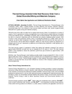 Thermal Energy Awarded Initial Heat Recovery Order from a Global Diversified Mining and Materials Company Order Marks New Application and Additional Distribution Model OTTAWA, ONTARIO – December 18, 2013 – Thermal En