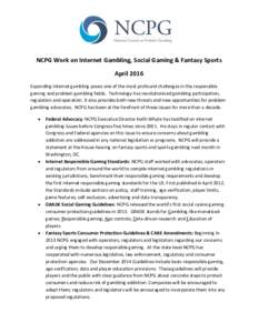 NCPG Work on Internet Gambling, Social Gaming & Fantasy Sports April 2016 Expanding internet gambling poses one of the most profound challenges in the responsible gaming and problem gambling fields. Technology has revolu
