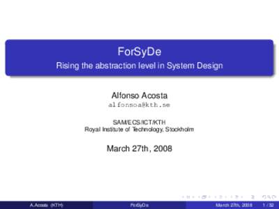 ForSyDe Rising the abstraction level in System Design Alfonso Acosta [removed] SAM/ECS/ICT/KTH