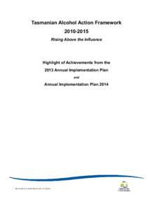 Tasmanian Alcohol Action Framework[removed]Rising Above the Influence Highlight of Achievements from the 2013 Annual Implementation Plan