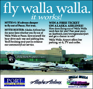 fly walla walla. it works! Myth Buster: Alaska Airlines has the same fares whether you fly out of Walla Walla or Pasco. Save yourself the