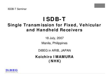 ISDB-T Seminar  ISDB-T Single Transmission for Fixed, Vehicular and Handheld Receivers