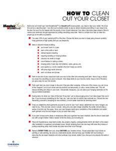 HOW TO CLEAN OUT YOUR CLOSET Before we can install your new MasterSuiteTM by ClosetMaid® closet system, you need to face your clutter. We know this can be a daunting taskVone that you’d probably prefer to skip by simp