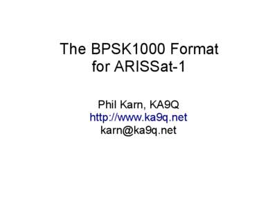 The BPSK1000 Format for ARISSat-1 Phil Karn, KA9Q http://www.ka9q.net [removed]
