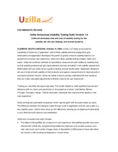 FOR IMMEDIATE RELEASE  Uzilla Announces Usability Testing Suite Version 1.0 Uzilla.net decreases time and cost of usability testing for the usability lab, the user desktop, and remote locations