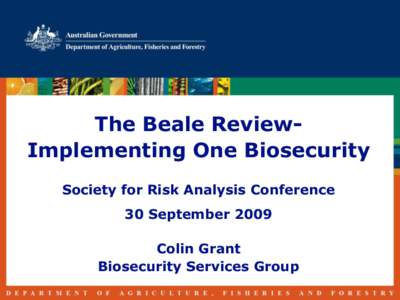 The Beale ReviewImplementing One Biosecurity Society for Risk Analysis Conference 30 September 2009 Colin Grant Biosecurity Services Group