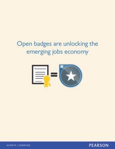 Open badges are unlocking the emerging jobs economy Introduction Recent economic studies have identified a paradox: Although high percentages of youth are unemployed, employers report a shortage of qualified candidates 