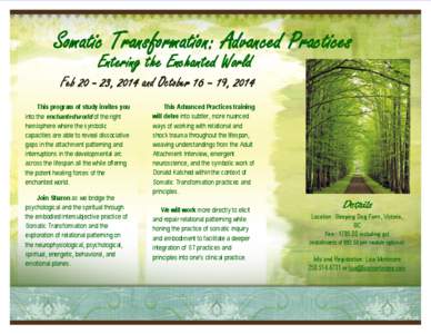 Somatic Transformation: Advanced Practices Entering the Enchanted World Feb[removed], 2014 and October Ent 16 – 19, 2014 This program of study invites you into the enchanted world of the right