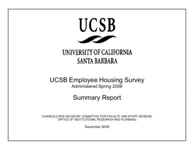 UCSB Employee Housing Survey Administered Spring 2008 Summary Report CHANCELLOR’S ADVISORY COMMITTEE FOR FACULTY AND STAFF HOUSING OFFICE OF INSTITUTIONAL RESEARCH AND PLANNING