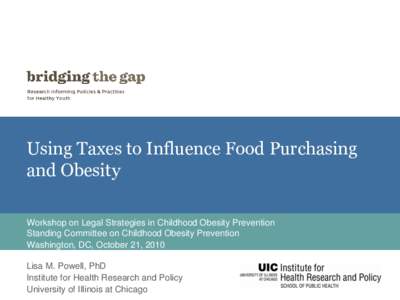 Using Taxes to Influence Food Purchasing and Obesity Workshop on Legal Strategies in Childhood Obesity Prevention Standing Committee on Childhood Obesity Prevention Washington, DC, October 21, 2010 Lisa M. Powell, PhD