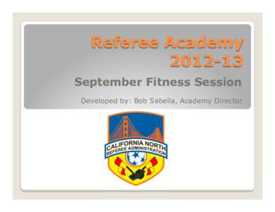 Referee AcademySeptember Fitness Session Developed by: Bob Sabella, Academy Director    This