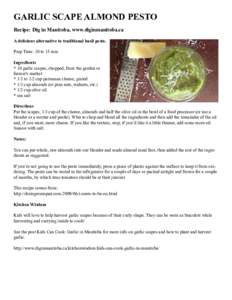 GARLIC SCAPE ALMOND PESTO Recipe: Dig in Manitoba, www.diginmanitoba.ca A delicious alternative to traditional basil pesto. Prep Time: 10 to 15 min Ingredients * 10 garlic scapes, chopped, from the garden or