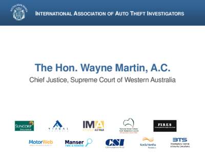INTERNATIONAL ASSOCIATION OF AUTO THEFT INVESTIGATORS  The Hon. Wayne Martin, A.C. Chief Justice, Supreme Court of Western Australia  