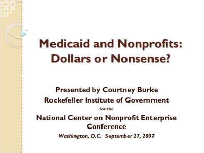 Medicaid and Nonprofits: Dollars or Nonsense? Presented by Courtney Burke Rockefeller Institute of Government for the