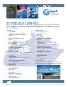 Marine ® It’s smooth sailing ... with plastics Plastics are resistant to saltwater, UV, chemicals, sunshine and corrosion, making them perfect for marine applications. If you feel like you’re swimming upstream with 