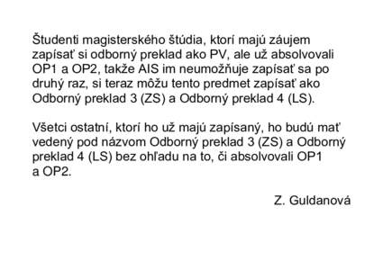 Študenti magisterského štúdia, ktorí majú záujem zapísať si odborný preklad ako PV, ale už absolvovali OP1 a OP2, takže AIS im neumožňuje zapísať sa po druhý raz, si teraz môžu tento predmet zapísať 