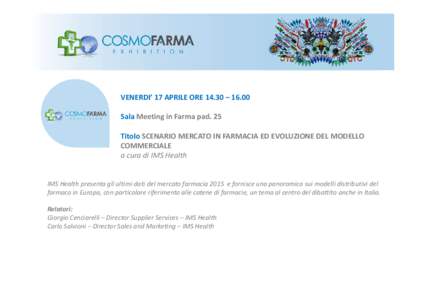 VENERDI’ 17 APRILE ORE 14.30 – 16.00 Sala Meeting in Farma pad. 25 Titolo SCENARIO MERCATO IN FARMACIA ED EVOLUZIONE DEL MODELLO COMMERCIALE a cura di IMS Health