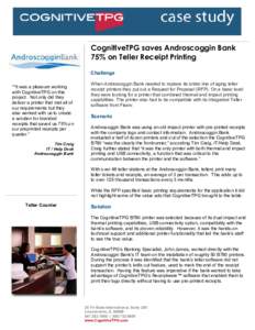 CognitiveTPG saves Androscoggin Bank 75% on Teller Receipt Printing Challenge ““It was a pleasure working with CognitiveTPG on this project. Not only did they