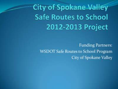 Funding Partners: WSDOT Safe Routes to School Program City of Spokane Valley Wellesley Avenue and Adams Road Sidewalk Project