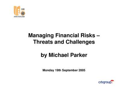 Managing Financial Risks – Threats and Challenges by Michael Parker Monday 19th September 2005  Threats and Challenges