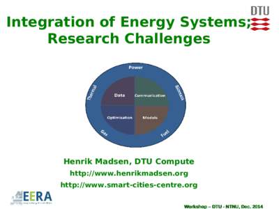 Integration of Energy Systems; Research Challenges Henrik Madsen, DTU Compute http://www.henrikmadsen.org http://www.smart-cities-centre.org