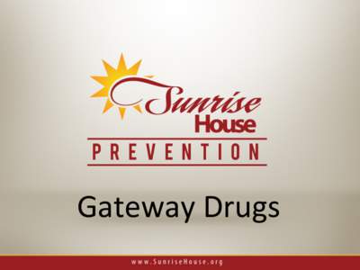 Gateway	
  Drugs	
    	
  	
  	
  	
  	
  What	
  is	
  a	
  gateway	
  drug?	
     :a	
  common	
  drug	
  whose	
  use	
  is	
   predicted	
  to	
  lead	
  to	
  using	
  