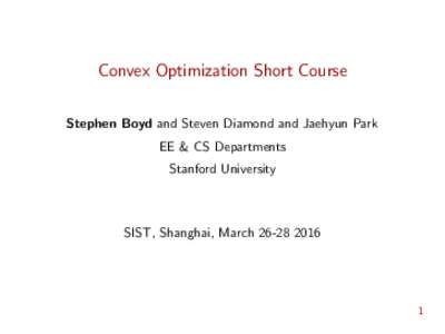 Convex Optimization Short Course Stephen Boyd and Steven Diamond and Jaehyun Park EE & CS Departments Stanford University  SIST, Shanghai, March
